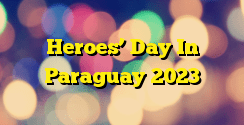 Heroes’ Day In Paraguay 2023