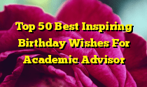 Top 50 Best Inspiring Birthday Wishes For Academic Advisor