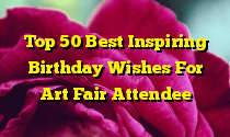 Top 50 Best Inspiring Birthday Wishes For Art Fair Attendee