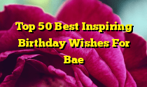 Top 50 Best Inspiring Birthday Wishes For Bae