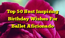Top 50 Best Inspiring Birthday Wishes For Ballet Aficionado