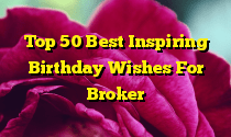 Top 50 Best Inspiring Birthday Wishes For Broker
