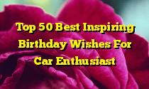 Top 50 Best Inspiring Birthday Wishes For Car Enthusiast