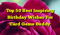 Top 50 Best Inspiring Birthday Wishes For Card Game Buddy