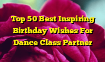 Top 50 Best Inspiring Birthday Wishes For Dance Class Partner
