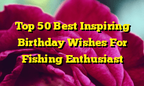 Top 50 Best Inspiring Birthday Wishes For Fishing Enthusiast