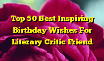 Top 50 Best Inspiring Birthday Wishes For Literary Critic Friend