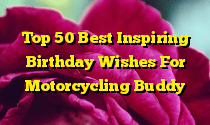 Top 50 Best Inspiring Birthday Wishes For Motorcycling Buddy