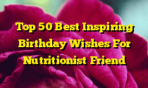 Top 50 Best Inspiring Birthday Wishes For Nutritionist Friend