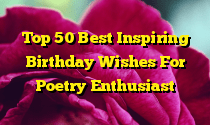 Top 50 Best Inspiring Birthday Wishes For Poetry Enthusiast