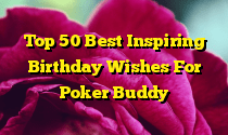 Top 50 Best Inspiring Birthday Wishes For Poker Buddy