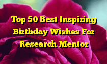 Top 50 Best Inspiring Birthday Wishes For Research Mentor