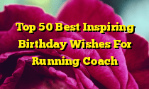 Top 50 Best Inspiring Birthday Wishes For Running Coach