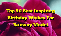 Top 50 Best Inspiring Birthday Wishes For Runway Model