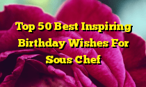 Top 50 Best Inspiring Birthday Wishes For Sous Chef