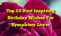 Top 50 Best Inspiring Birthday Wishes For Symphony Lover