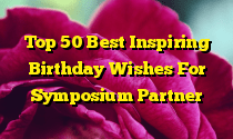 Top 50 Best Inspiring Birthday Wishes For Symposium Partner