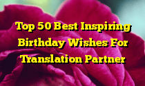 Top 50 Best Inspiring Birthday Wishes For Translation Partner