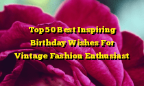 Top 50 Best Inspiring Birthday Wishes For Vintage Fashion Enthusiast