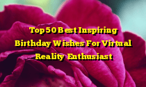 Top 50 Best Inspiring Birthday Wishes For Virtual Reality Enthusiast