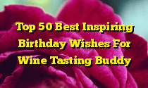 Top 50 Best Inspiring Birthday Wishes For Wine Tasting Buddy