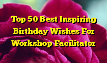 Top 50 Best Inspiring Birthday Wishes For Workshop Facilitator