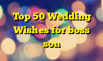 Top 50 Wedding Wishes for boss son