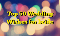 Top 50 Wedding Wishes for bride