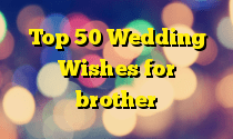 Top 50 Wedding Wishes for brother