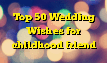 Top 50 Wedding Wishes for childhood friend