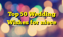 Top 50 Wedding Wishes for niece