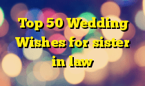 Top 50 Wedding Wishes for sister in law