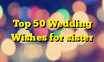 Top 50 Wedding Wishes for sister
